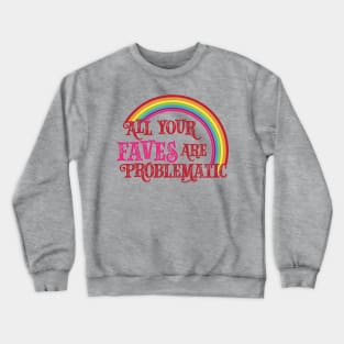 All Your Faves are Problematic Crewneck Sweatshirt